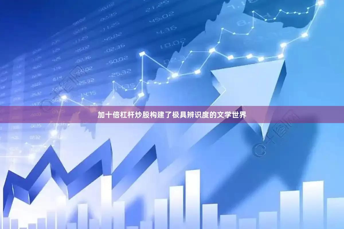 加十倍杠杆炒股构建了极具辨识度的文学世界