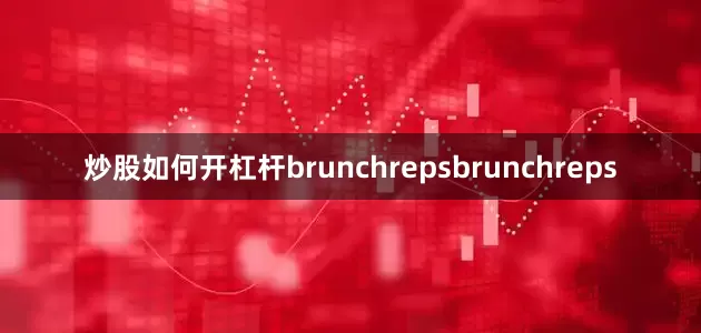 炒股如何开杠杆brunchrepsbrunchreps